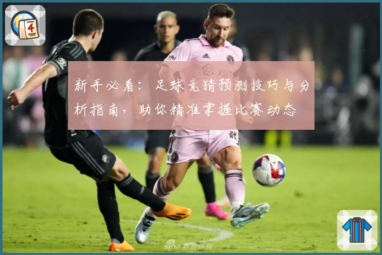 新手必看：足球竞猜预测技巧与分析指南，助你精准掌握比赛动态