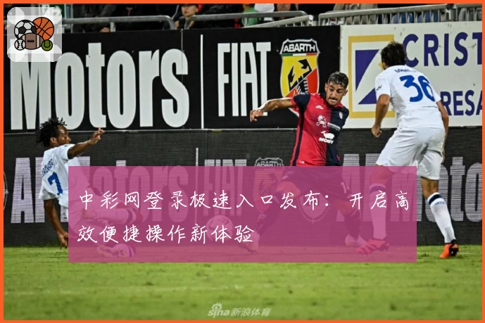 中彩网登录极速入口发布：开启高效便捷操作新体验