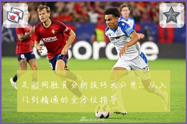 足彩网胜负分析技巧大公开：从入门到精通的全方位指导