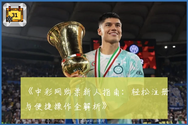 《中彩网购票新人指南：轻松注册与便捷操作全解析》