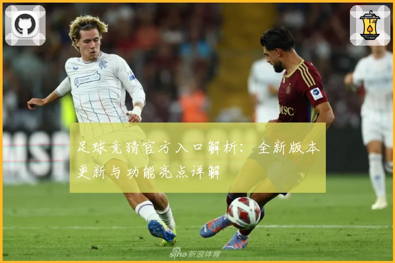 足球竞猜官方入口解析：全新版本更新与功能亮点详解
